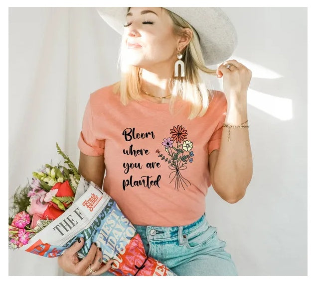 Bloom Where You Are Planted T-shirt